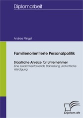 Familienorientierte Personalpolitik - Staatliche Anreize für Unternehmer - Eine zusammenfassende Darstellung und kritische Würdigung