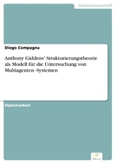 Anthony Giddens' Strukturierungstheorie als Modell für die Untersuchung von Multiagenten -Systemen