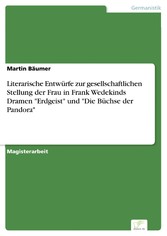 Literarische Entwürfe zur gesellschaftlichen Stellung der Frau in Frank Wedekinds Dramen 'Erdgeist' und 'Die Büchse der Pandora'