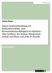 Innere Teamentwicklung zur Rollenübernahme- und Kommunikationsfähigkeit bei Kindern - Eine Synthese der Ansätze Friedemann Schulz von Thuns und John H. Flavells