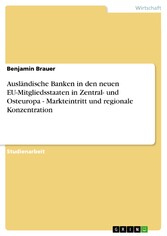 Ausländische Banken in den neuen EU-Mitgliedsstaaten in Zentral- und Osteuropa - Markteintritt und regionale Konzentration