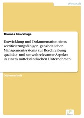 Entwicklung und Dokumentation eines zertifizierungsfähigen, ganzheitlichen Managementsystems zur Beschreibung qualitäts- und umweltrelevanter Aspekte in einem mittelständischen Unternehmen