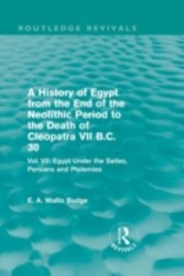 History of Egypt from the End of the Neolithic Period to the Death of Cleopatra VII B.C. 30: Vol. VII: Egypt Under the Saites, Persians and Ptolemies