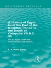 History of Egypt from the End of the Neolithic Period to the Death of Cleopatra VII B.C. 30 - Vol III: Egypt Under the Amenemhats and Hyksos