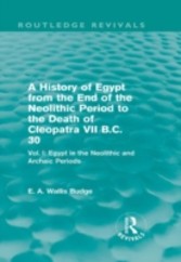 History of Egypt from the End of the Neolithic Period to the Death of Cleopatra VII B.C. 30 (Routledge Revivals)