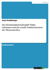 Der Kommunikationsbegriff Niklas Luhmanns und das soziale Funktionssystem der Massenmedien