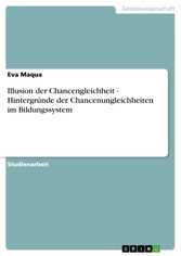 Illusion der Chancengleichheit - Hintergründe der Chancenungleichheiten im Bildungssystem