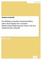 Die Bildung virtueller Gemeinschaften unter dem Aspekt des Customer Relationship Marketing als Chance für den elektronischen Handel