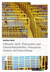 Fallstudie ALDI. Philosophie und Unternehmenskultur, strategische Analyse und Entwicklung