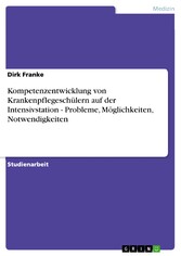 Kompetenzentwicklung von Krankenpflegeschülern auf der Intensivstation - Probleme, Möglichkeiten, Notwendigkeiten