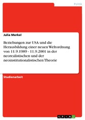 Beziehungen zur USA und die Herausbildung einer neuen Weltordnung von 11.9.1989 - 11.9.2001 in der neorealistischen und der neoinstitutionalistischen Theorie