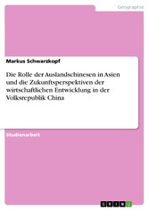 Die Rolle der Auslandschinesen in Asien und die Zukunftsperspektiven der wirtschaftlichen Entwicklung in der Volksrepublik China