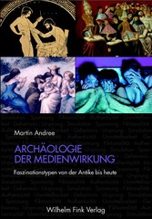 Archäologie der Medienwirkung. Faszinationstypen von der Antike bis heute