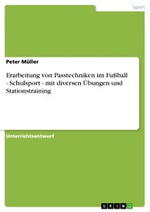 Erarbeitung von Passtechniken im Fußball - Schulsport - mit diversen Übungen und Stationstraining