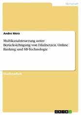 Multikanalsteuerung unter Berücksichtigung von Filialnetzen, Online Banking und SB-Technologie