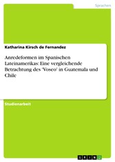 Anredeformen im Spanischen Lateinamerikas: Eine vergleichende Betrachtung des 'Voseo' in Guatemala und Chile