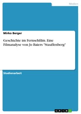 Geschichte im Fernsehfilm. Eine Filmanalyse von Jo Baiers 'Stauffenberg'