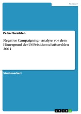 Negative Campaigning - Analyse vor dem Hintergrund der US-Präsidentschaftswahlen 2004