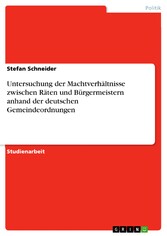 Untersuchung der Machtverhältnisse zwischen Räten und Bürgermeistern anhand der deutschen Gemeindeordnungen