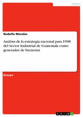 Análisis de la estrategia nacional para 1998 del Sector Industrial de Guatemala  como generador de bienestar