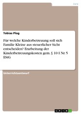 Für welche Kinderbetreuung soll sich Familie Kleine aus steuerlicher Sicht entscheiden? Erarbeitung der Kinderbetreuungskosten gem. § 10 I Nr. 5 EStG