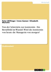 Von der Sekretärin zur Assistentin - Ein Berufsbild im Wandel. Wird die Assistentin von heute die Managerin von morgen?