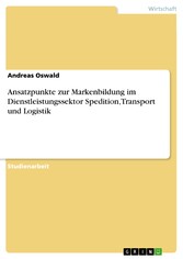 Ansatzpunkte zur Markenbildung im Dienstleistungssektor Spedition,Transport und Logistik