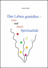 Das Leben genießen - trotz und durch Spiritualität