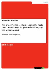 Auf Wiedersehen Gestern! Die Suche nach dem 'Königsweg' im politischen Umgang mit Vergangenheit