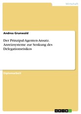 Der Prinzipal-Agenten-Ansatz. Anreizsysteme zur Senkung des Delegationsrisikos