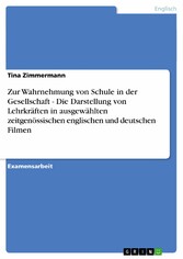 Zur Wahrnehmung von Schule in der Gesellschaft - Die Darstellung von Lehrkräften in ausgewählten zeitgenössischen englischen und deutschen Filmen