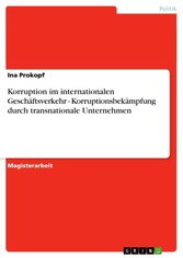 Korruption im internationalen Geschäftsverkehr - Korruptionsbekämpfung durch transnationale Unternehmen