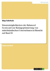 Einsatzmöglichkeiten der Balanced Scorecard zur Ratingoptimierung von mittelständischen Unternehmen in Hinsicht auf Basel II