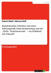 Bundeskanzler Schröder und seine Führungsrolle beim Atomausstieg und der 'Nicht - Verkehrswende' - ein Politikstil mit Zukunft?