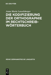 Die Kodifizierung der Orthographie im Rechtschreibwörterbuch