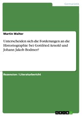 Unterscheiden sich die Forderungen an die Historiographie bei Gottfried Arnold und Johann Jakob Bodmer?