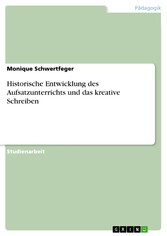 Historische Entwicklung des Aufsatzunterrichts und das kreative Schreiben