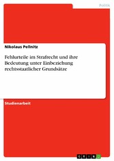 Fehlurteile im Strafrecht und ihre Bedeutung unter Einbeziehung rechtsstaatlicher Grundsätze