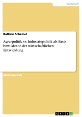 Agrarpolitik vs. Industriepolitik als Basis bzw. Motor der wirtschaftlichen Entwicklung