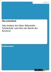 Eine Analyse des Films 'Bittersüße Schokolade' und über die Macht des Kochens