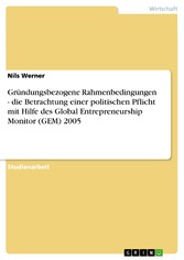 Gründungsbezogene Rahmenbedingungen - die Betrachtung einer politischen Pflicht mit Hilfe des Global Entrepreneurship Monitor (GEM) 2005