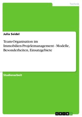 Team-Organisation im Immobilien-Projektmanagement - Modelle, Besonderheiten, Einsatzgebiete