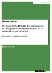 Die Frauenlohn-Debatte 2012 im Kontext des Entgeltgleichheitsgesetzes, und 2013 im Bundestagswahlkampf