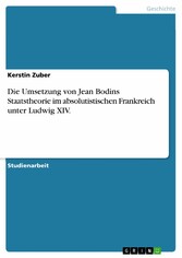 Die Umsetzung von Jean Bodins Staatstheorie im absolutistischen Frankreich unter Ludwig XIV.