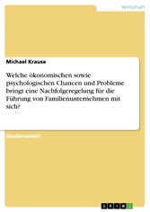 Welche ökonomischen sowie psychologischen Chancen und Probleme bringt eine Nachfolgeregelung für die Führung von Familienunternehmen mit sich?