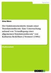 Der funktionsorientierte Ansatz einer Translationstheorie. Eine Untersuchung anhand von 'Grundlegung einer allgemeinen Translationstheorie'  von Katharina Reiß/Hans J. Vermeer (1984)