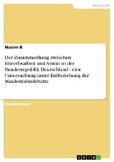 Der Zusammenhang zwischen Erwerbsarbeit und Armut in der Bundesrepublik Deutschland - eine Untersuchung unter Einbeziehung der Mindestlohndebatte