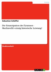 Die Emanzipation des Tyrannen - Machiavelli's einzig historische Leistung?