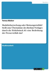 Marktbeherrschung oder Meinungsvielfalt? Stellt eine Übernahme des Berliner Verlages durch die Holtzbrinck AG eine Bedrohung der Pressevielfalt dar?