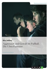 Aggression und Gewalt im Fußball. Die Ultra-Fanszene